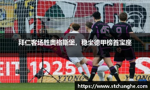 拜仁客场胜奥格斯堡，稳坐德甲榜首宝座